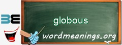 WordMeaning blackboard for globous